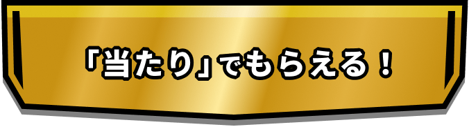 「当たり」でもらえる！